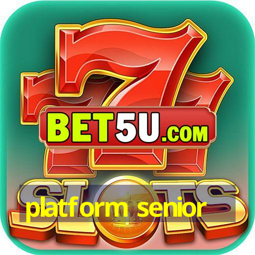 platform senior